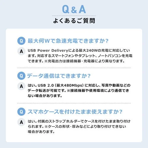 製品に関するよくある質問と回答をまとめた画像です。急速充電のワット数（最大240W）、データ通信の可否（USB 2.0対応）、スマホケースを付けたまま使用できるかについて説明しています。